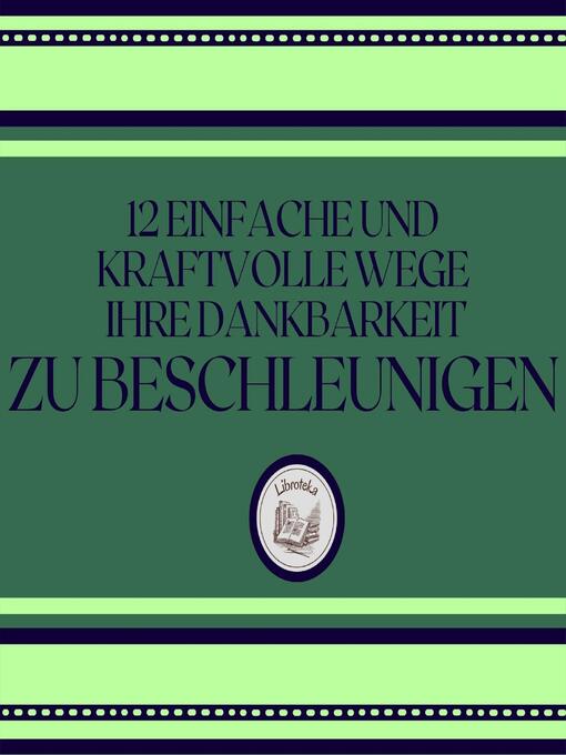 Title details for 12 Einfache Und Kraftvolle Wege, Ihre Dankbarkeit Zu Beschleunigen by LIBROTEKA - Available